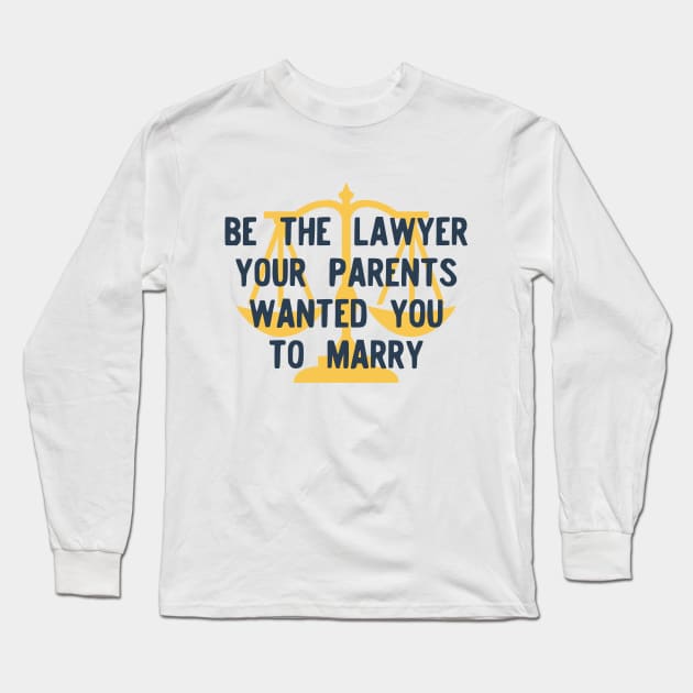 Be the Lawyer your parents wanted you to marry Long Sleeve T-Shirt by Teeworthy Designs